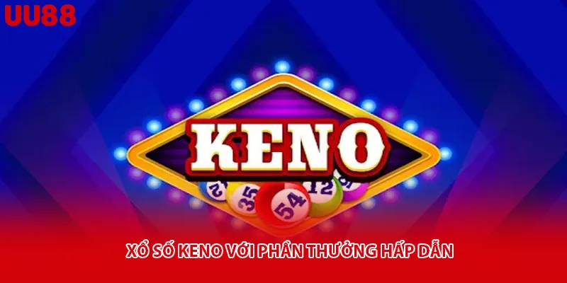Xổ số Keno với phần thưởng hấp dẫn 
